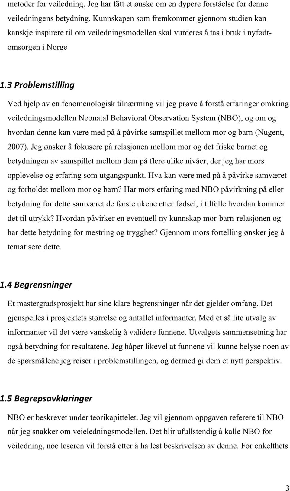 å forstå erfaringer omkring veiledningsmodellen Neonatal Behavioral Observation System (NBO), og om og hvordan denne kan være med på å påvirke samspillet mellom mor og barn (Nugent, 2007).