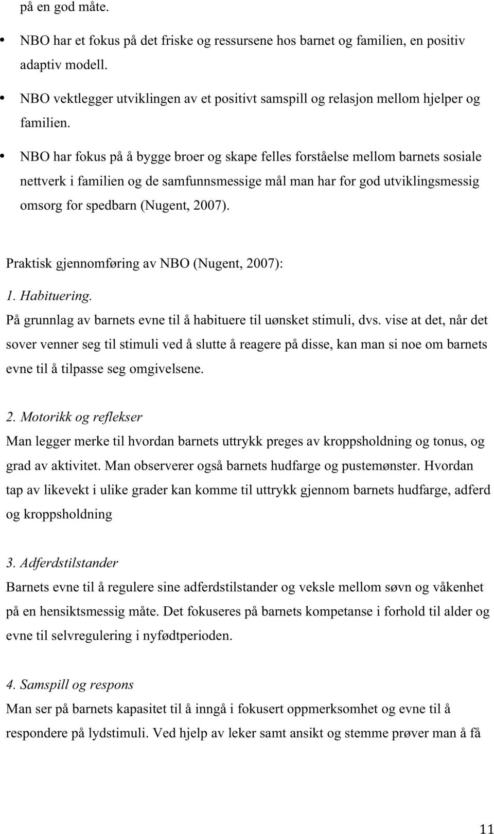 NBO har fokus på å bygge broer og skape felles forståelse mellom barnets sosiale nettverk i familien og de samfunnsmessige mål man har for god utviklingsmessig omsorg for spedbarn (Nugent, 2007).