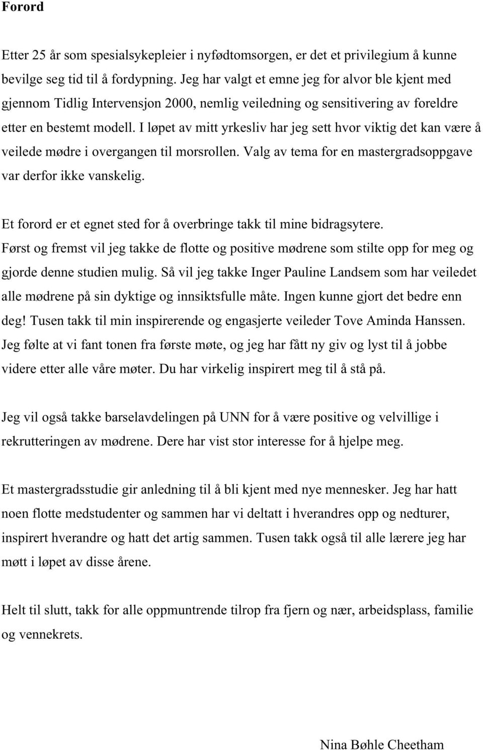 I løpet av mitt yrkesliv har jeg sett hvor viktig det kan være å veilede mødre i overgangen til morsrollen. Valg av tema for en mastergradsoppgave var derfor ikke vanskelig.