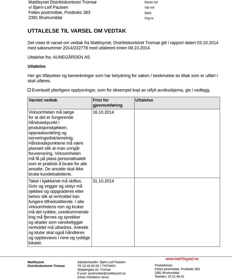 med saksnummer 2014/222778 med uttalerett innen 09.10.2014. Uttalelse fra: AUNEGÅRDEN AS Uttalelse Her gis tilføyelser og bemerkninger som har betydning for saken / beskrivelse av tiltak som er utført / skal utføres.