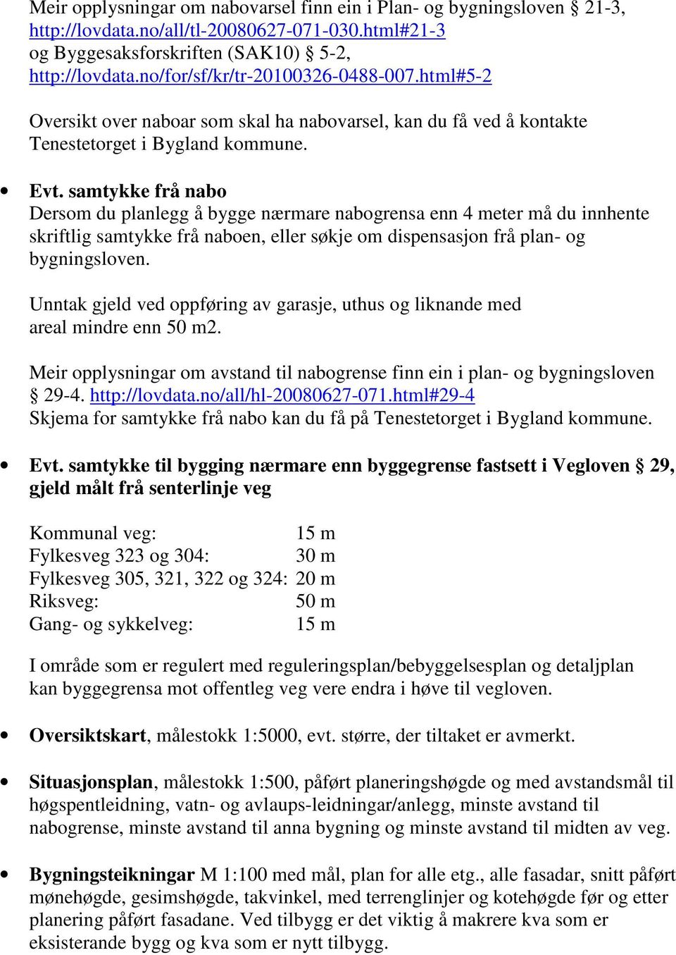 samtykke frå nabo Dersom du planlegg å bygge nærmare nabogrensa enn 4 meter må du innhente skriftlig samtykke frå naboen, eller søkje om dispensasjon frå plan- og bygningsloven.