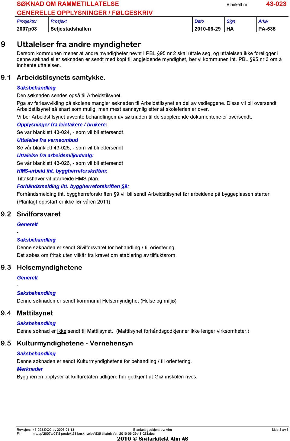 PBL 95 nr 3 m å innhente uttalelsen. 9.1 Arbeidstilsynets samtykke. Saksbehandling Den søknaden sendes gså til Arbeidstilsynet.