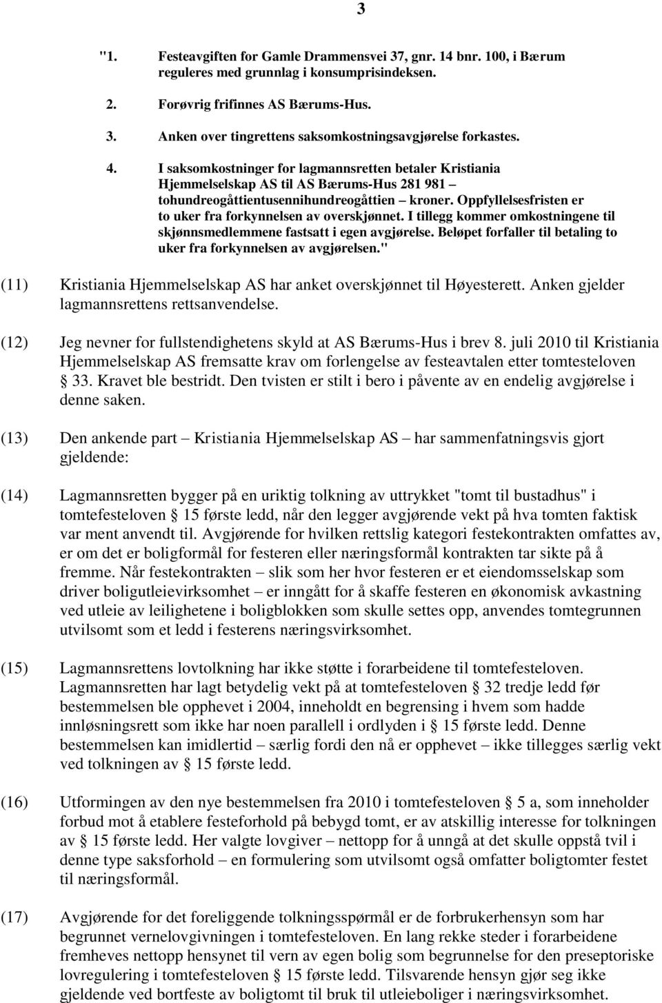 Oppfyllelsesfristen er to uker fra forkynnelsen av overskjønnet. I tillegg kommer omkostningene til skjønnsmedlemmene fastsatt i egen avgjørelse.