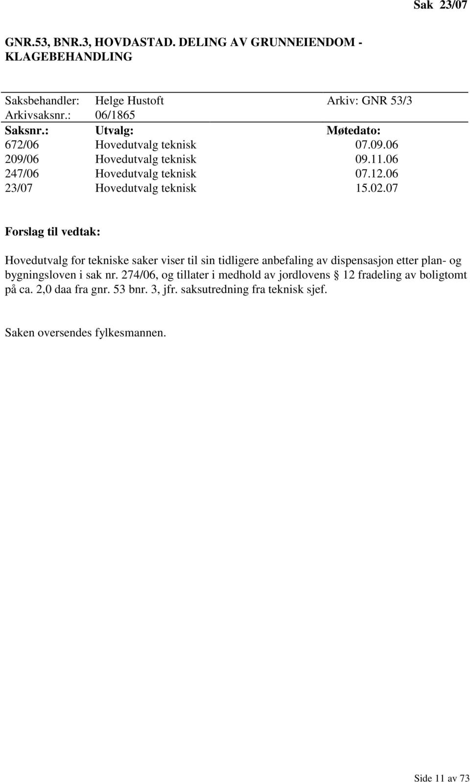 07 Forslag til vedtak: Hovedutvalg for tekniske saker viser til sin tidligere anbefaling av dispensasjon etter plan- og bygningsloven i sak nr.