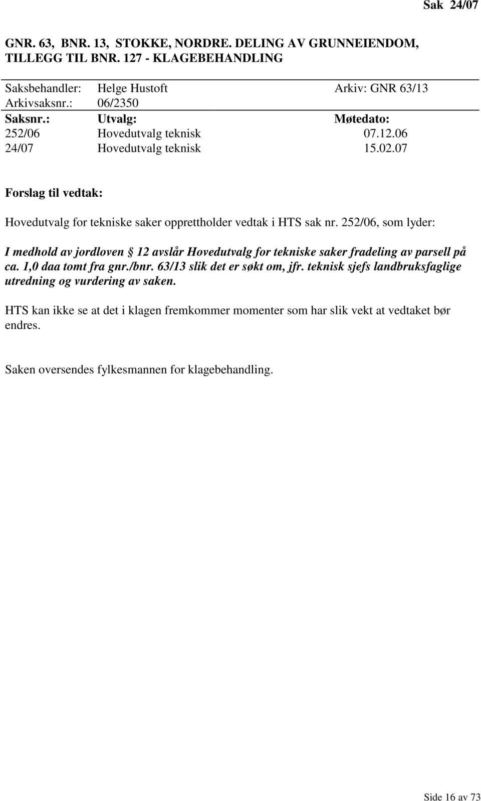 252/06, som lyder: I medhold av jordloven 12 avslår Hovedutvalg for tekniske saker fradeling av parsell på ca. 1,0 daa tomt fra gnr./bnr. 63/13 slik det er søkt om, jfr.