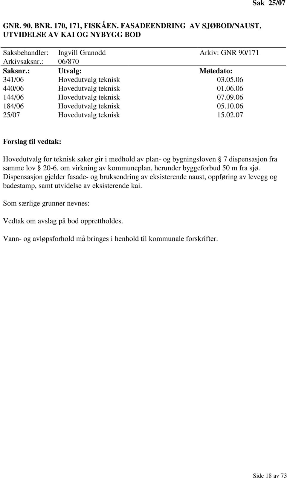 07 Forslag til vedtak: Hovedutvalg for teknisk saker gir i medhold av plan- og bygningsloven 7 dispensasjon fra samme lov 20-6. om virkning av kommuneplan, herunder byggeforbud 50 m fra sjø.