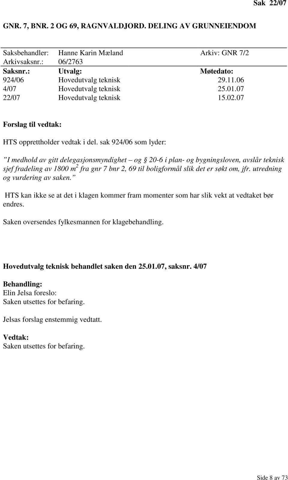 sak 924/06 som lyder: I medhold av gitt delegasjonsmyndighet og 20-6 i plan- og bygningsloven, avslår teknisk sjef fradeling av 1800 m 2 fra gnr 7 bnr 2, 69 til boligformål slik det er søkt om, jfr.