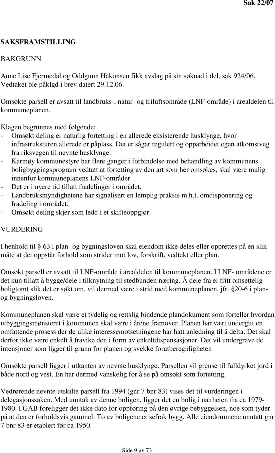 Klagen begrunnes med følgende: - Omsøkt deling er naturlig fortetting i en allerede eksisterende husklynge, hvor infrastruksturen allerede er påplass.