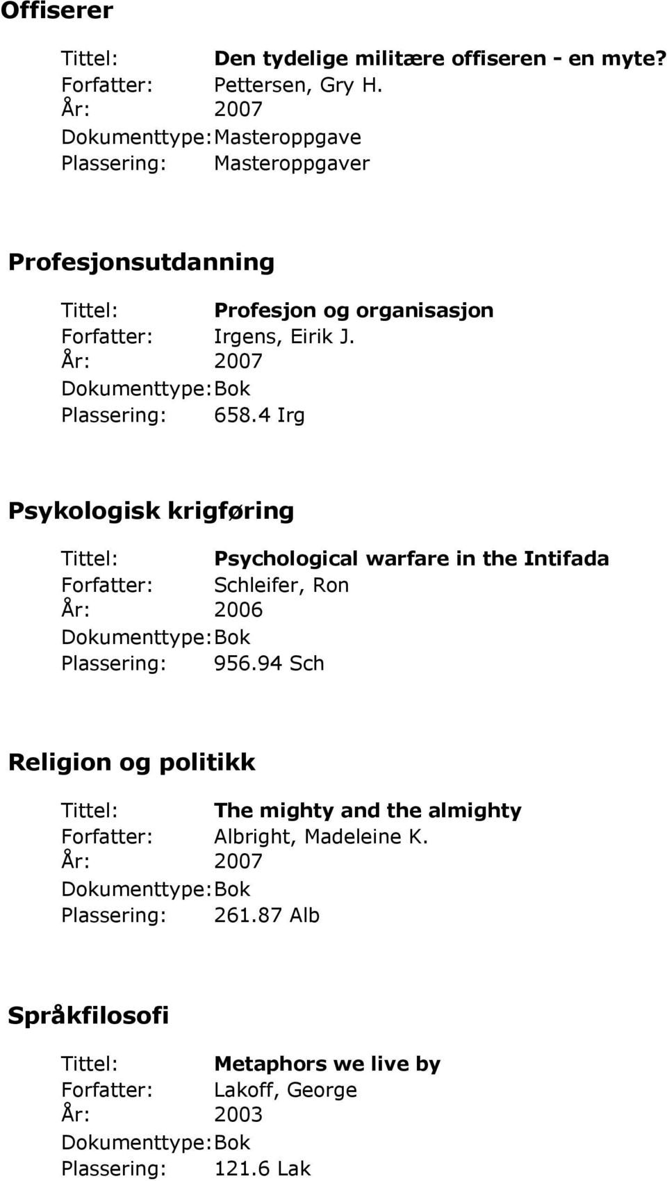 Plassering: 658.4 Irg Psykologisk krigføring Tittel: Psychological warfare in the Intifada Schleifer, Ron Plassering: 956.