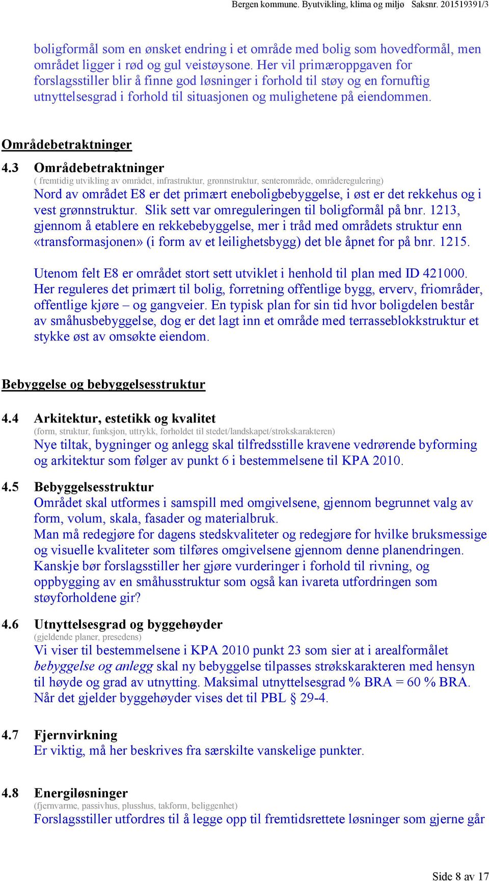 3 Områdebetraktninger ( fremtidig utvikling av området, infrastruktur, grønnstruktur, senterområde, områderegulering) Nord av området E8 er det primært eneboligbebyggelse, i øst er det rekkehus og i