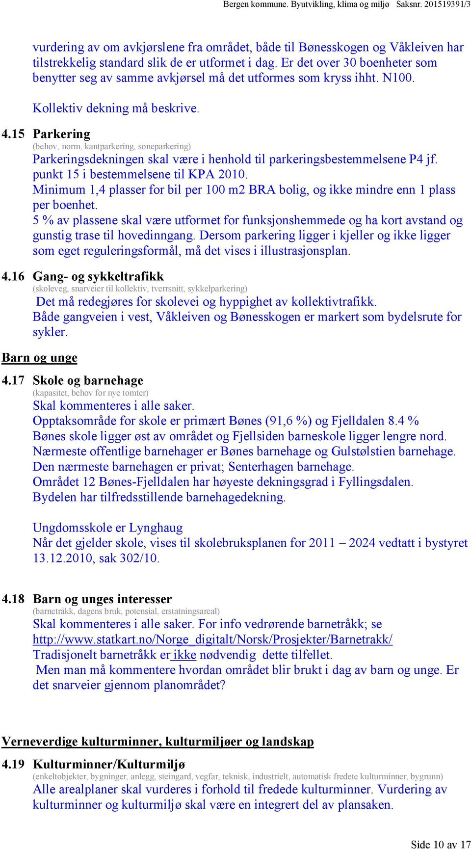 15 Parkering (behov, norm, kantparkering, soneparkering) Parkeringsdekningen skal være i henhold til parkeringsbestemmelsene P4 jf. punkt 15 i bestemmelsene til KPA 2010.