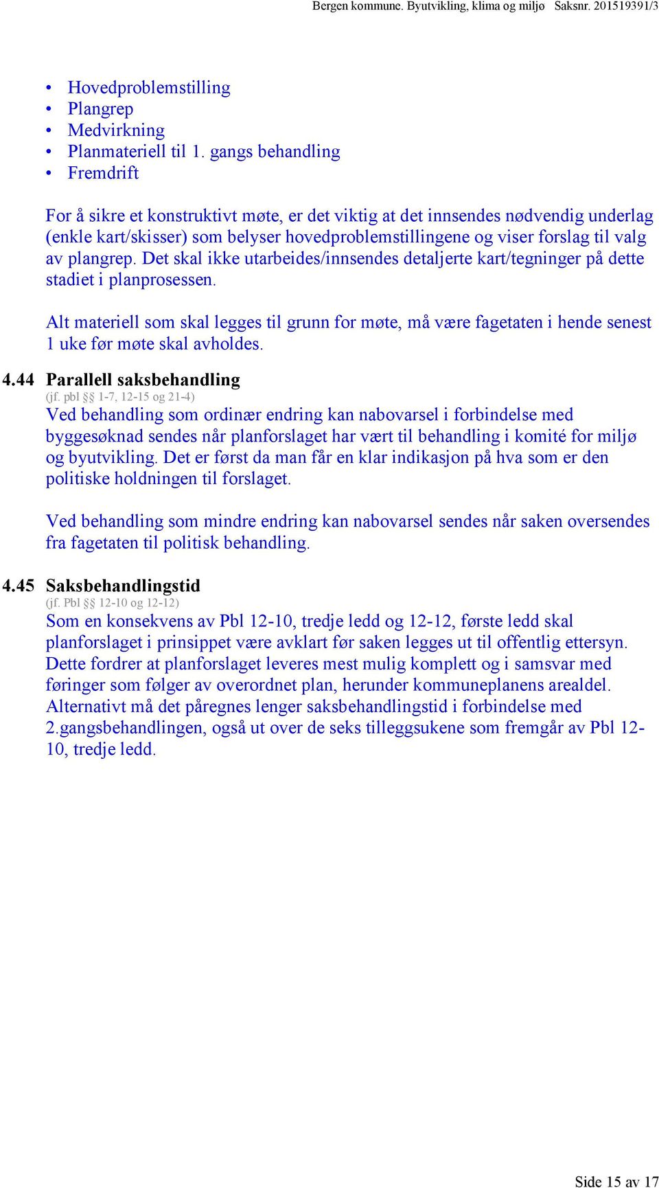 plangrep. Det skal ikke utarbeides/innsendes detaljerte kart/tegninger på dette stadiet i planprosessen.