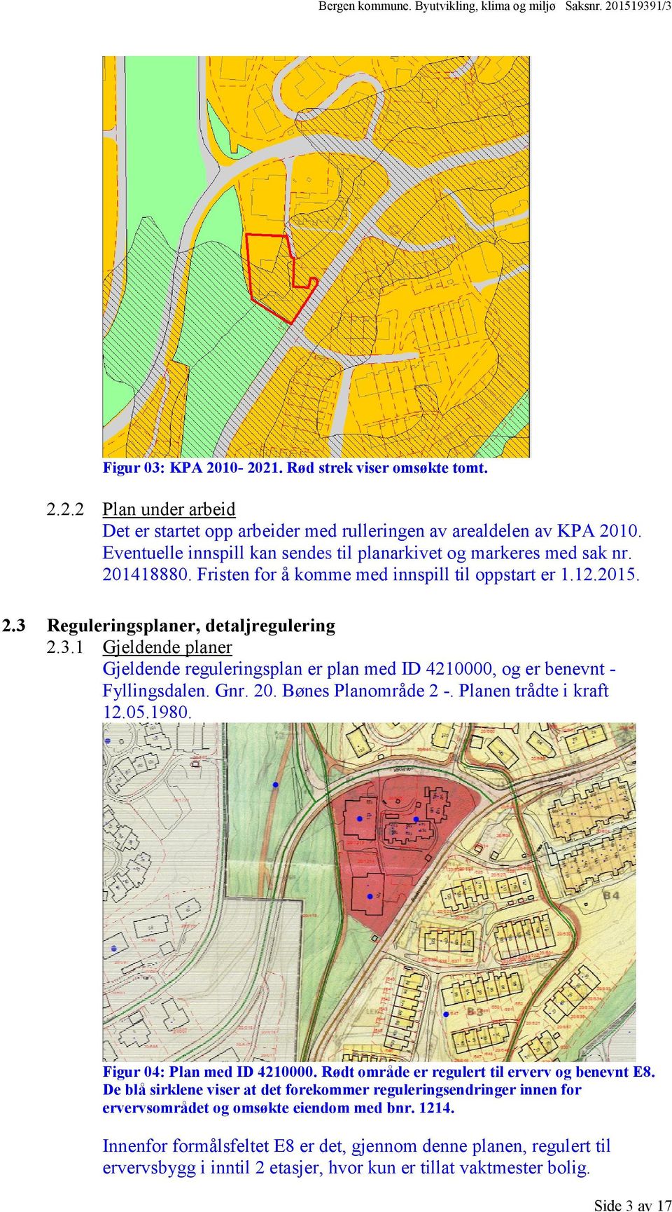 Reguleringsplaner, detaljregulering 2.3.1 Gjeldende planer Gjeldende reguleringsplan er plan med ID 4210000, og er benevnt - Fyllingsdalen. Gnr. 20. Bønes Planområde 2 -. Planen trådte i kraft 12.05.