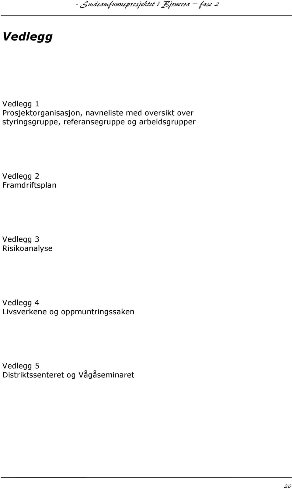 Framdriftsplan Vedlegg 3 Risikoanalyse Vedlegg 4 Livsverkene og