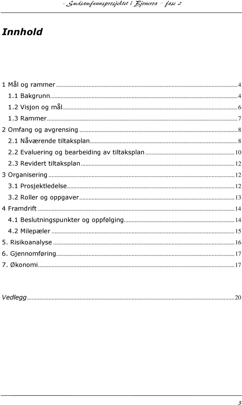 ..12 3 Organisering...12 3.1 Prosjektledelse...12 3.2 Roller og oppgaver...13 4 Framdrift...14 4.