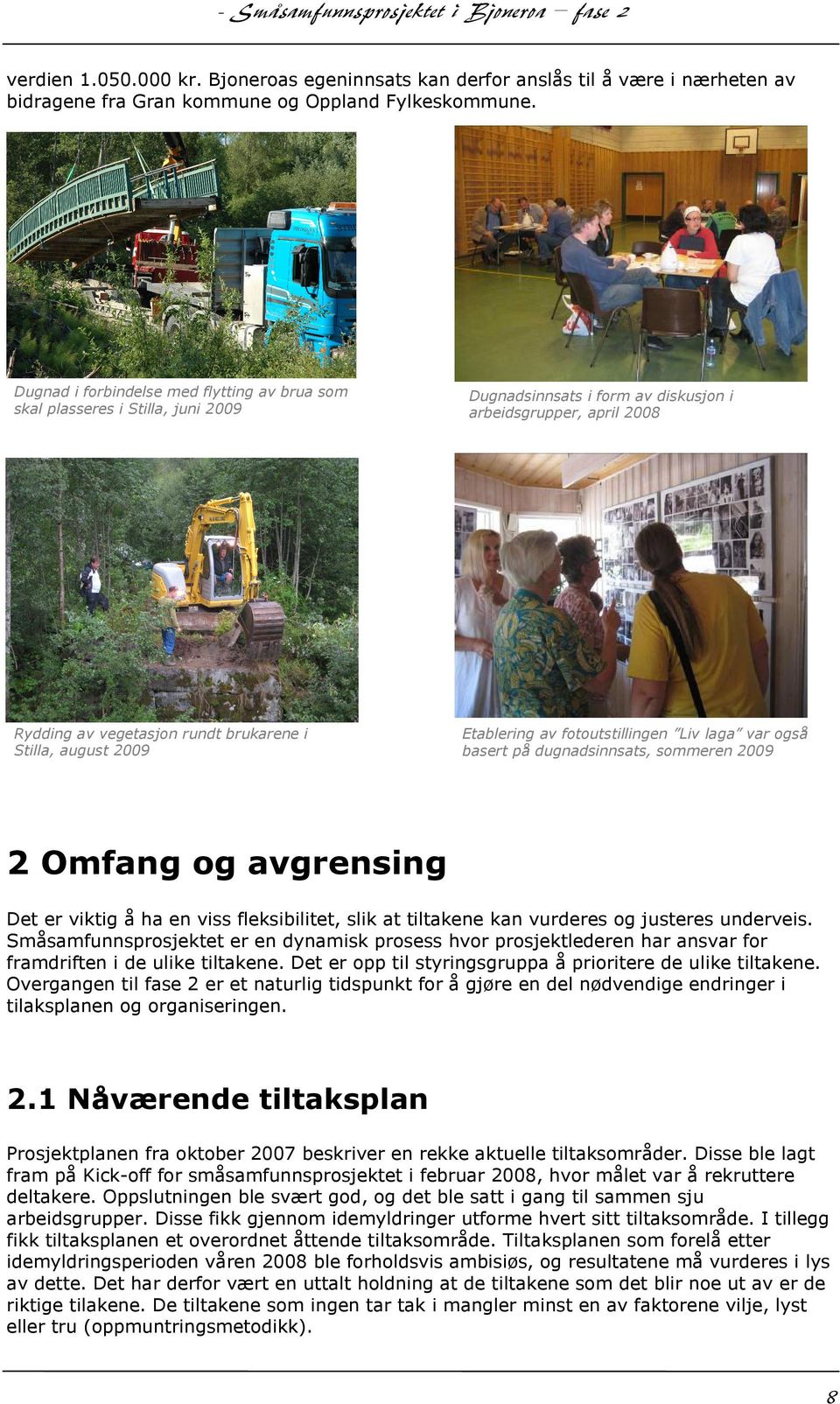 2008 Etablering av fotoutstillingen Liv laga var også basert på dugnadsinnsats, sommeren 2009 2 Omfang og avgrensing Det er viktig å ha en viss fleksibilitet, slik at tiltakene kan vurderes og