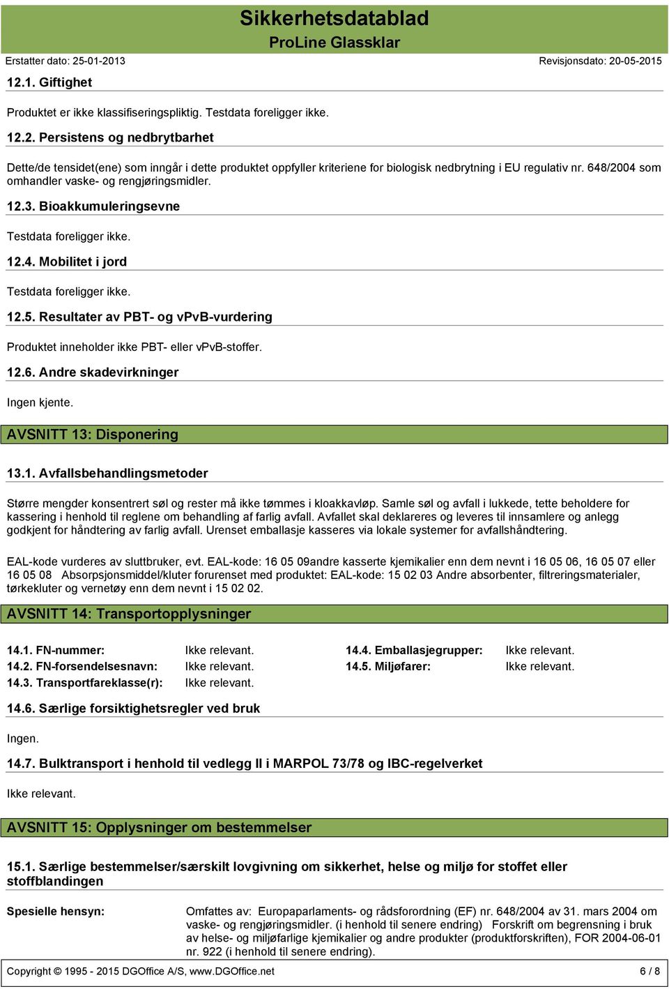 Resultater av PBT- og vpvb-vurdering Produktet inneholder ikke PBT- eller vpvb-stoffer. 12.6. Andre skadevirkninger Ingen kjente. AVSNITT 13: Disponering 13.1. Avfallsbehandlingsmetoder Større mengder konsentrert søl og rester må ikke tømmes i kloakkavløp.