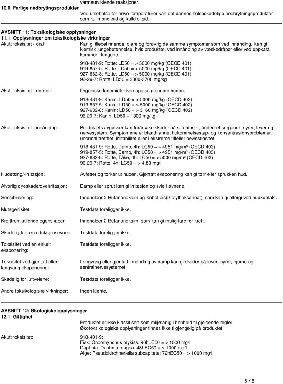 lungebetennelse, hvis produktet, ved innånding av væskedråper eller ved oppkast, kommer i lungene 918-481-9: Rotte: LD50 = > 5000 mg/kg (OECD 401) 919-857-5: Rotte: LD50 = > 5000 mg/kg (OECD 401)