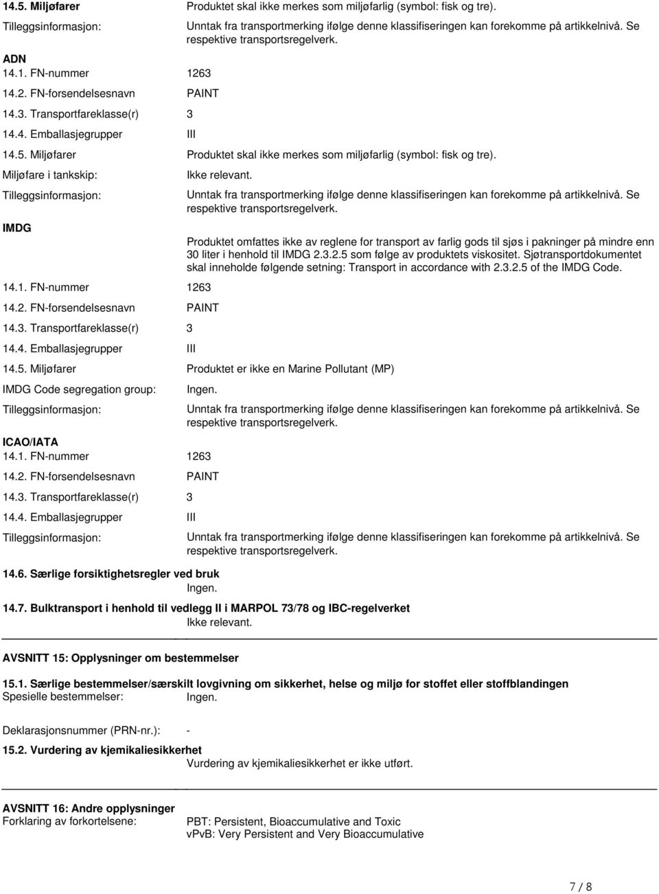 miljøfarlig (symbol: fisk og tre) Miljøfare i tankskip: Tilleggsinformasjon: IMDG 141 FN-nummer 1263 142 FN-forsendelsesnavn PAINT 143 Transportfareklasse(r) 3 144 Emballasjegrupper III Ikke relevant