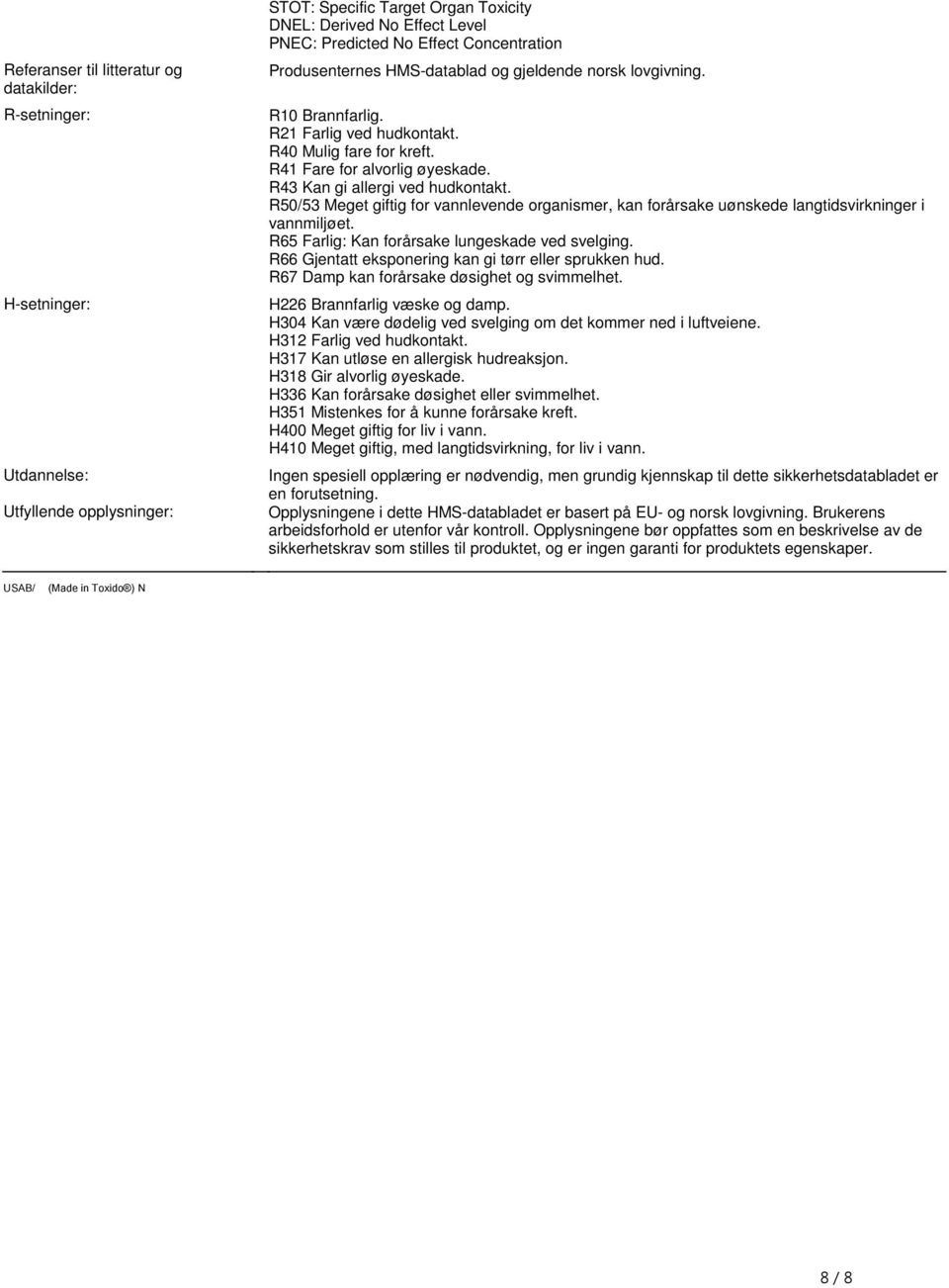 hudkontakt R50/53 Meget giftig for vannlevende organismer, kan forårsake uønskede langtidsvirkninger i vannmiljøet R65 Farlig: Kan forårsake lungeskade ved svelging R66 Gjentatt eksponering kan gi