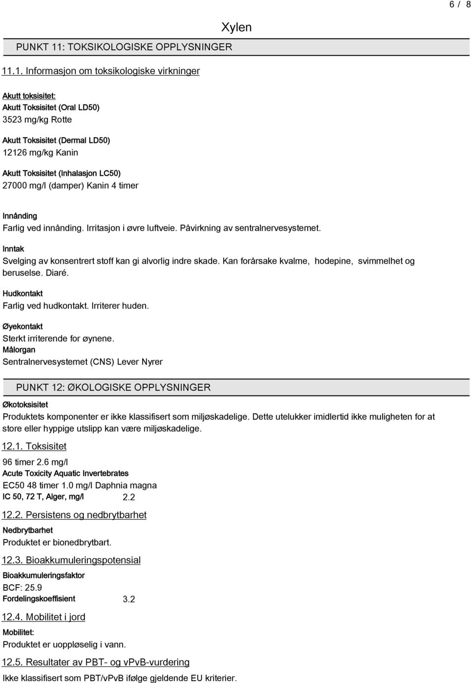 .1. Informasjon om toksikologiske virkninger Akutt toksisitet: Akutt Toksisitet (Oral LD50) 3523 mg/kg Rotte Akutt Toksisitet (Dermal LD50) 12126 mg/kg Kanin Akutt Toksisitet (Inhalasjon LC50) 27000