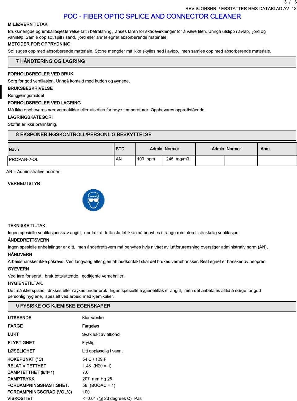 Større mengder må ikke skylles ned i avløp, men samles opp med absorberende materiale. 7 HÅNDTERING OG LAGRING 3 FORHOLDSREGLER VED BRUK Sørg for god ventilasjon. Unngå kontakt med huden og øynene.