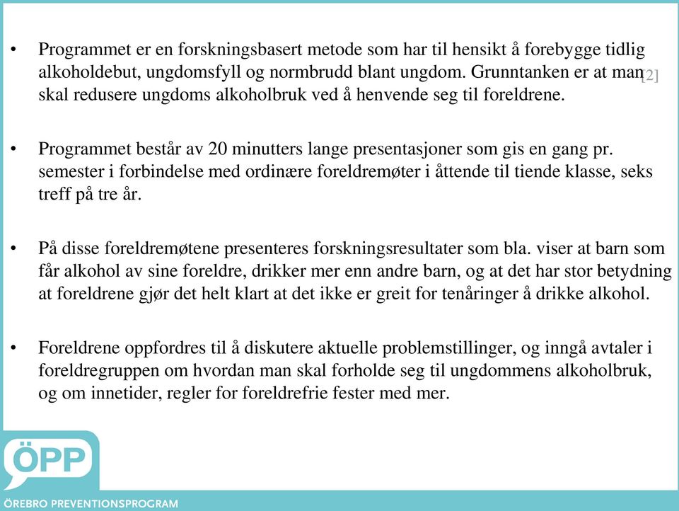 semester i forbindelse med ordinære foreldremøter i åttende til tiende klasse, seks treff på tre år. På disse foreldremøtene presenteres forskningsresultater som bla.