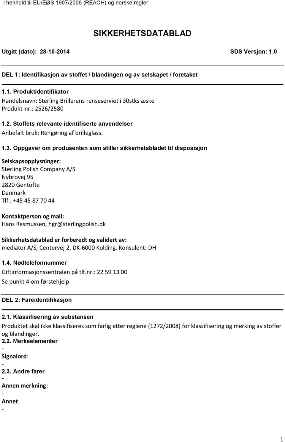 Oppgaver om produsenten som stiller sikkerhetsbladet til disposisjon Selskapsopplysninger: Sterling Polish Company A/S Nybrovej 95 2820 Gentofte Danmark Tlf.