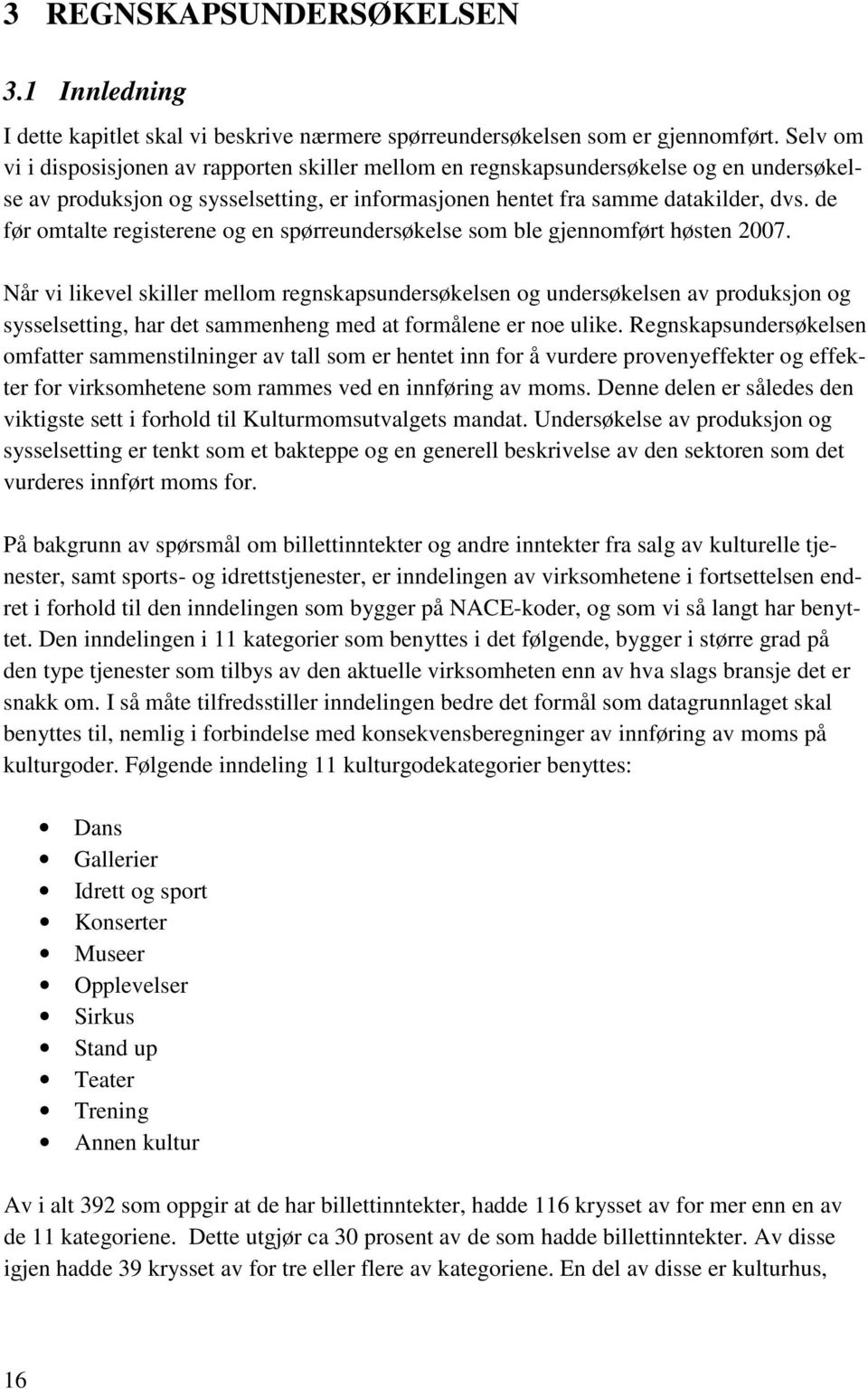 de før omtalte registerene og en spørreundersøkelse som ble gjennomført høsten 2007.