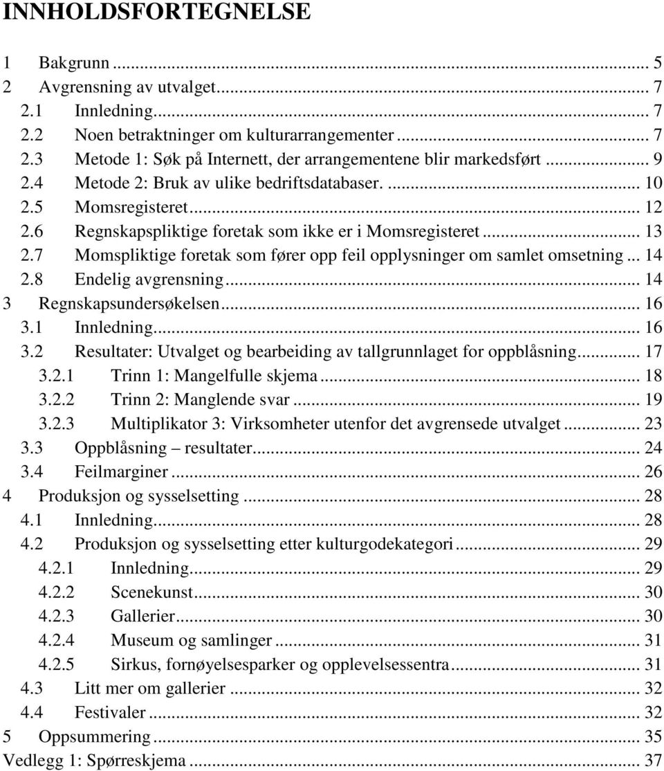 7 Momspliktige foretak som fører opp feil opplysninger om samlet omsetning... 14 2.8 Endelig avgrensning... 14 3 Regnskapsundersøkelsen... 16 3.