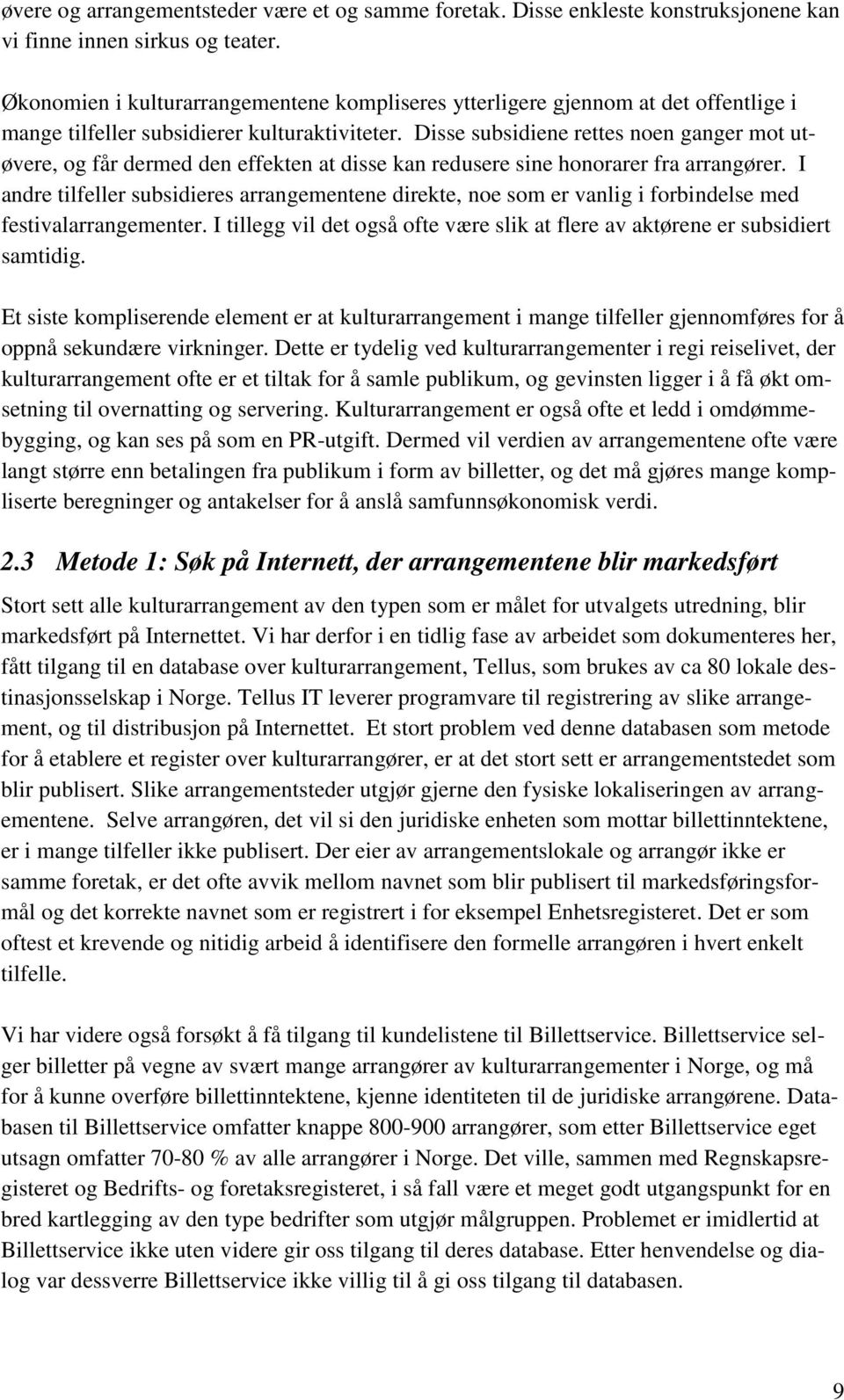 Disse subsidiene rettes noen ganger mot utøvere, og får dermed den effekten at disse kan redusere sine honorarer fra arrangører.