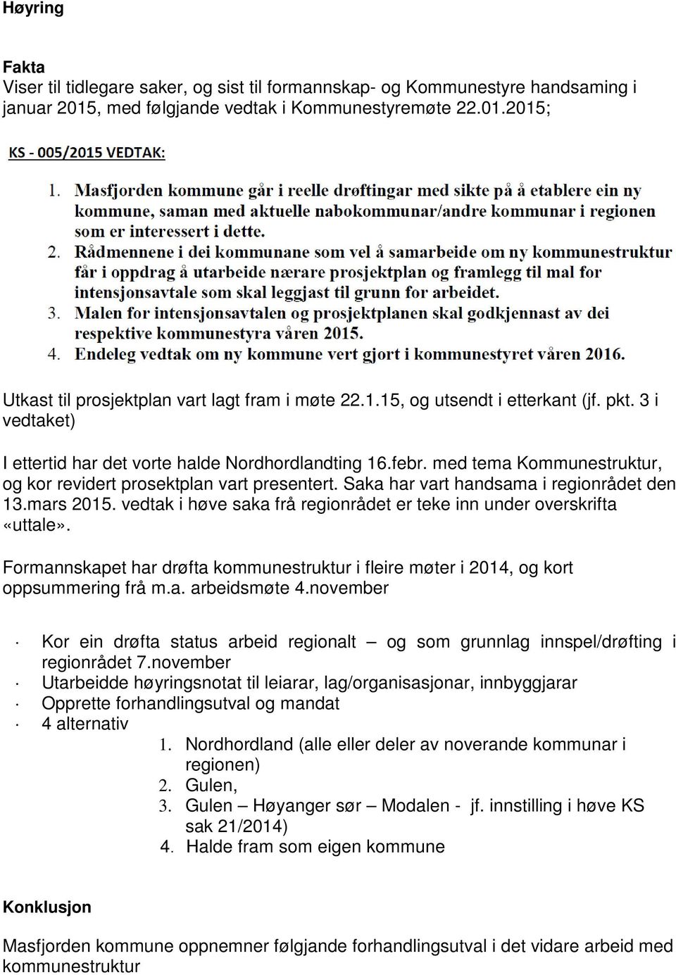 Saka har vart handsama i regionrådet den 13.mars 2015. vedtak i høve saka frå regionrådet er teke inn under overskrifta «uttale».