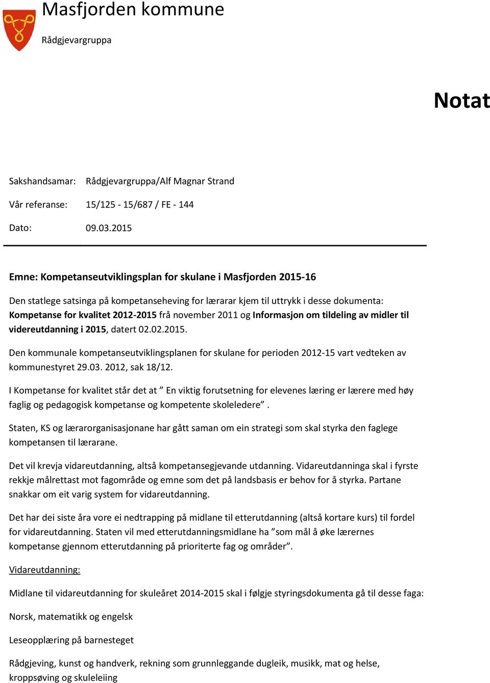 november 2011 og Informasjon om tildeling av midler til videreutdanning i 2015, datert 02.02.2015. Den kommunale kompetanseutviklingsplanen for skulane for perioden 2012-15 vart vedteken av kommunestyret 29.