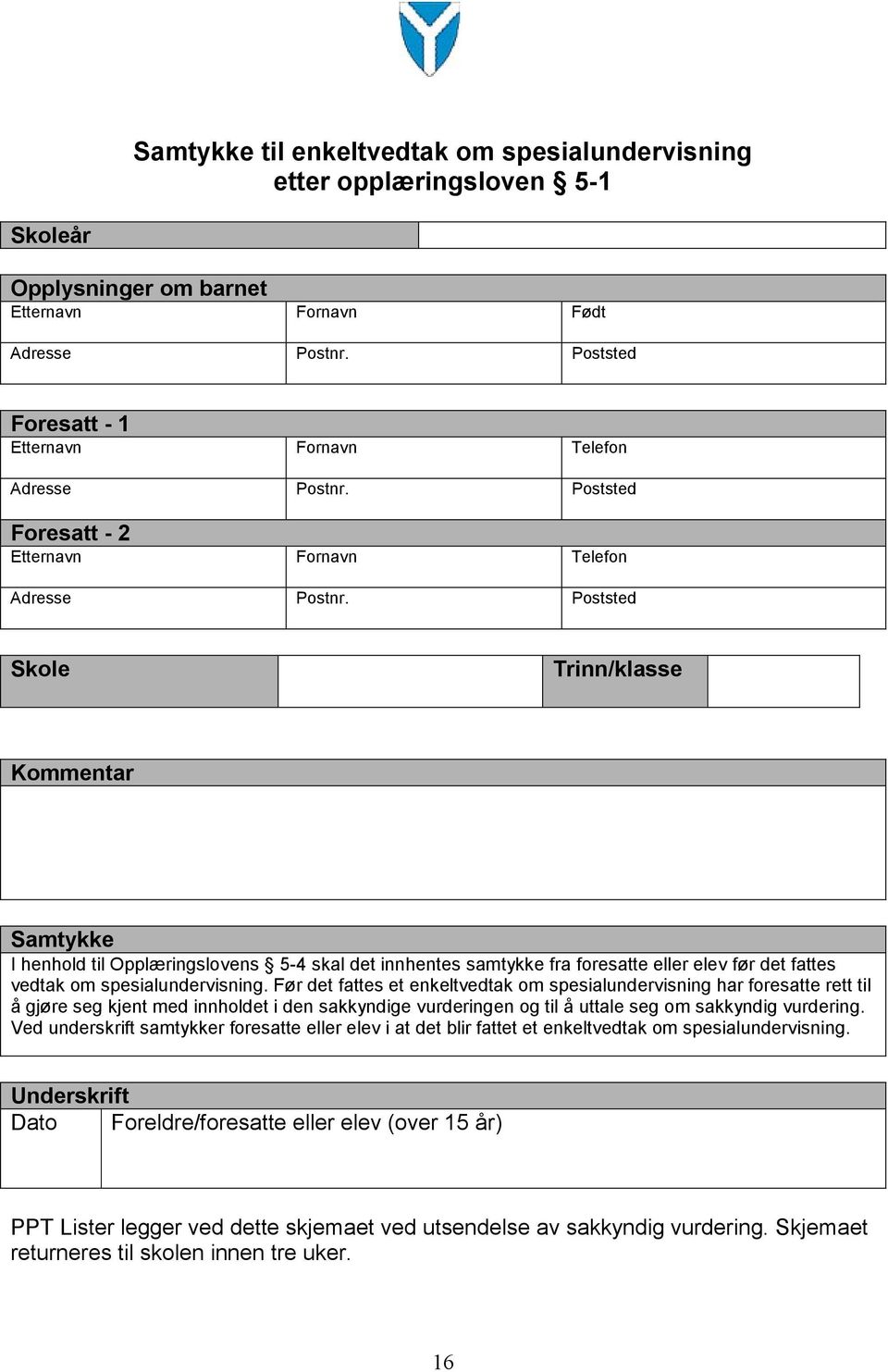 Poststed Skole Trinn/klasse Kommentar Samtykke I henhold til Opplæringslovens 5-4 skal det innhentes samtykke fra foresatte eller elev før det fattes vedtak om spesialundervisning.