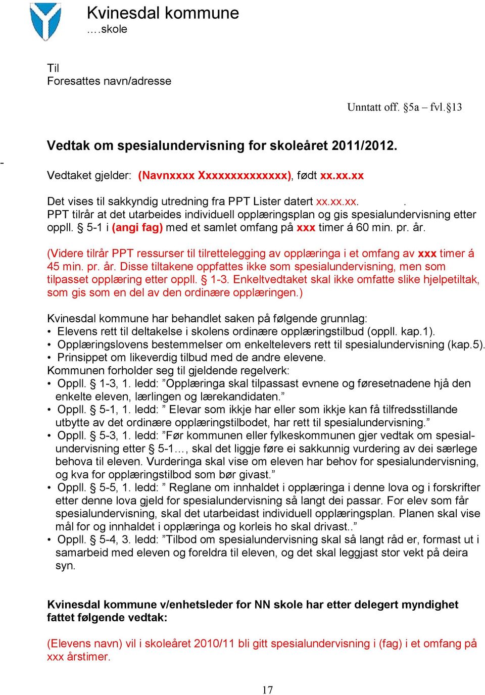 5-1 i (angi fag) med et samlet omfang på xxx timer á 60 min. pr. år. (Videre tilrår PPT ressurser til tilrettelegging av opplæringa i et omfang av xxx timer á 45 min. pr. år. Disse tiltakene oppfattes ikke som spesialundervisning, men som tilpasset opplæring etter oppll.