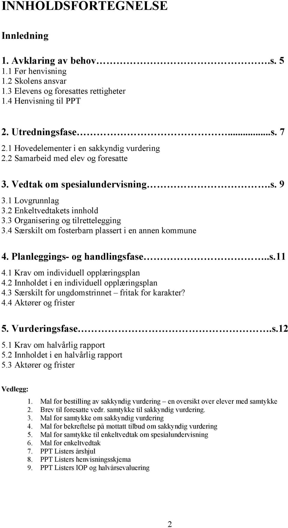 4 Særskilt om fosterbarn plassert i en annen kommune 4. Planleggings- og handlingsfase..s.11 4.1 Krav om individuell opplæringsplan 4.2 Innholdet i en individuell opplæringsplan 4.