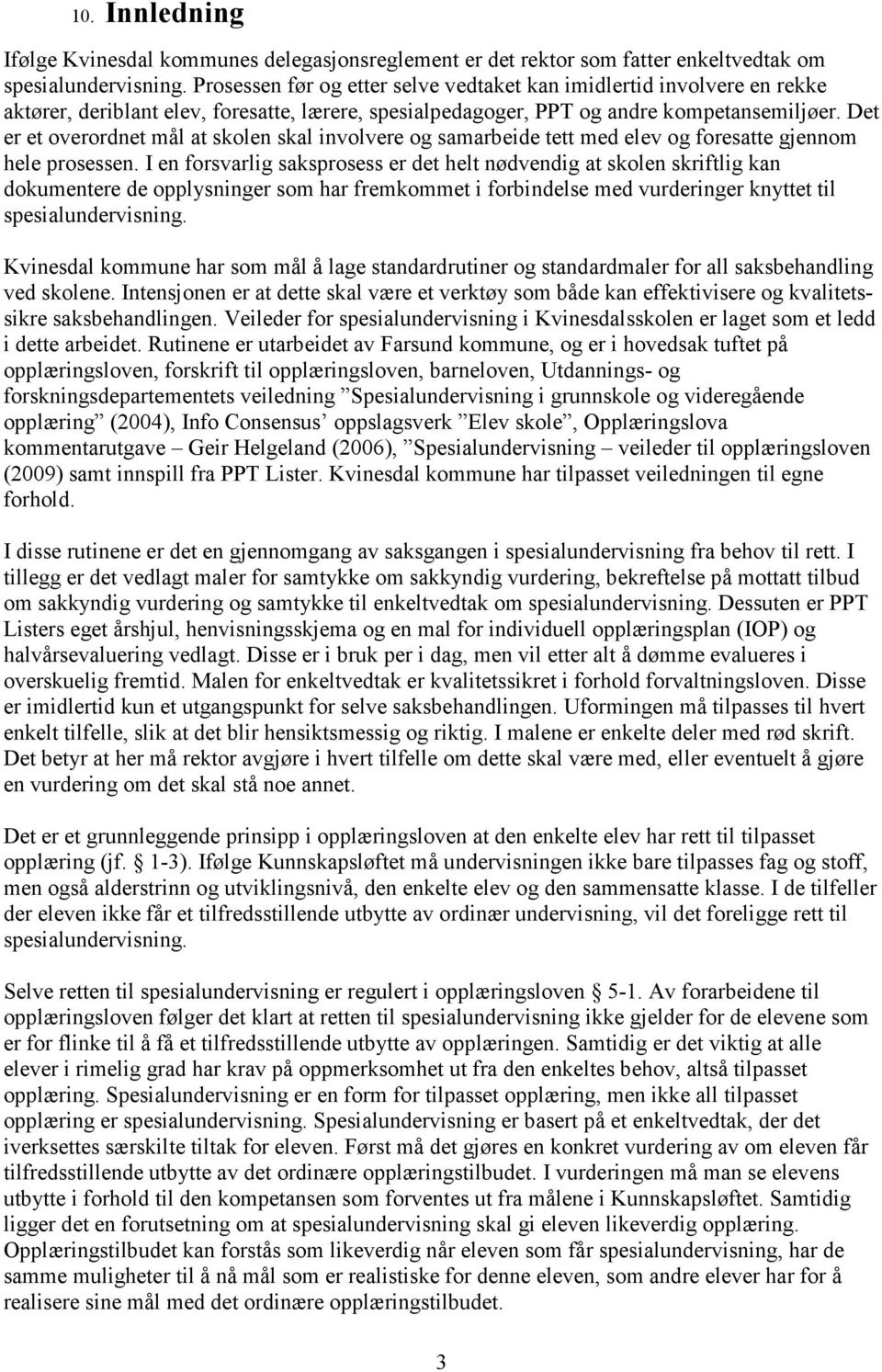 Det er et overordnet mål at skolen skal involvere og samarbeide tett med elev og foresatte gjennom hele prosessen.