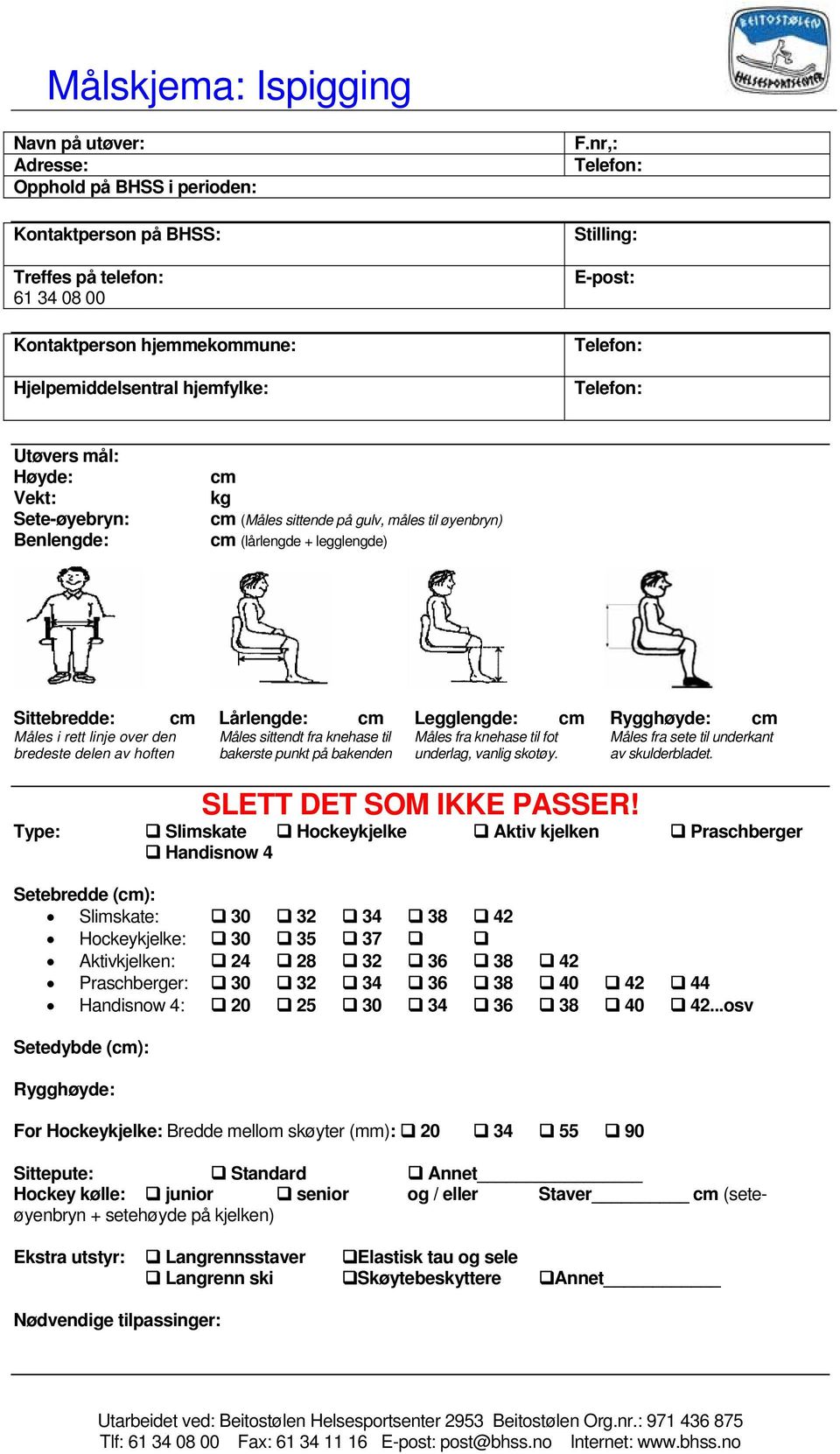 Lårlengde: cm Legglengde: cm Rygghøyde: cm Måles i rett linje over den bredeste delen av hoften Måles sittendt fra knehase til bakerste punkt på bakenden Måles fra knehase til fot underlag, vanlig