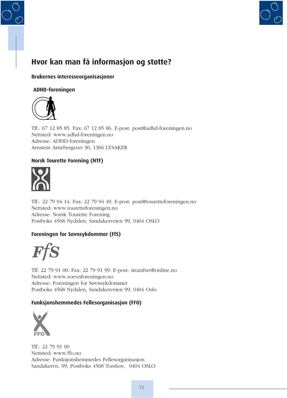 no Nettsted: www.touretteforeningen.no Adresse: Norsk Tourette Forening Postboks 4568 Nydalen, Sandakerveien 99, 0404 OSLO Foreningen for Søvnsykdommer (FfS) Tlf: 22 79 91 00. Fax: 22 79 91 99.