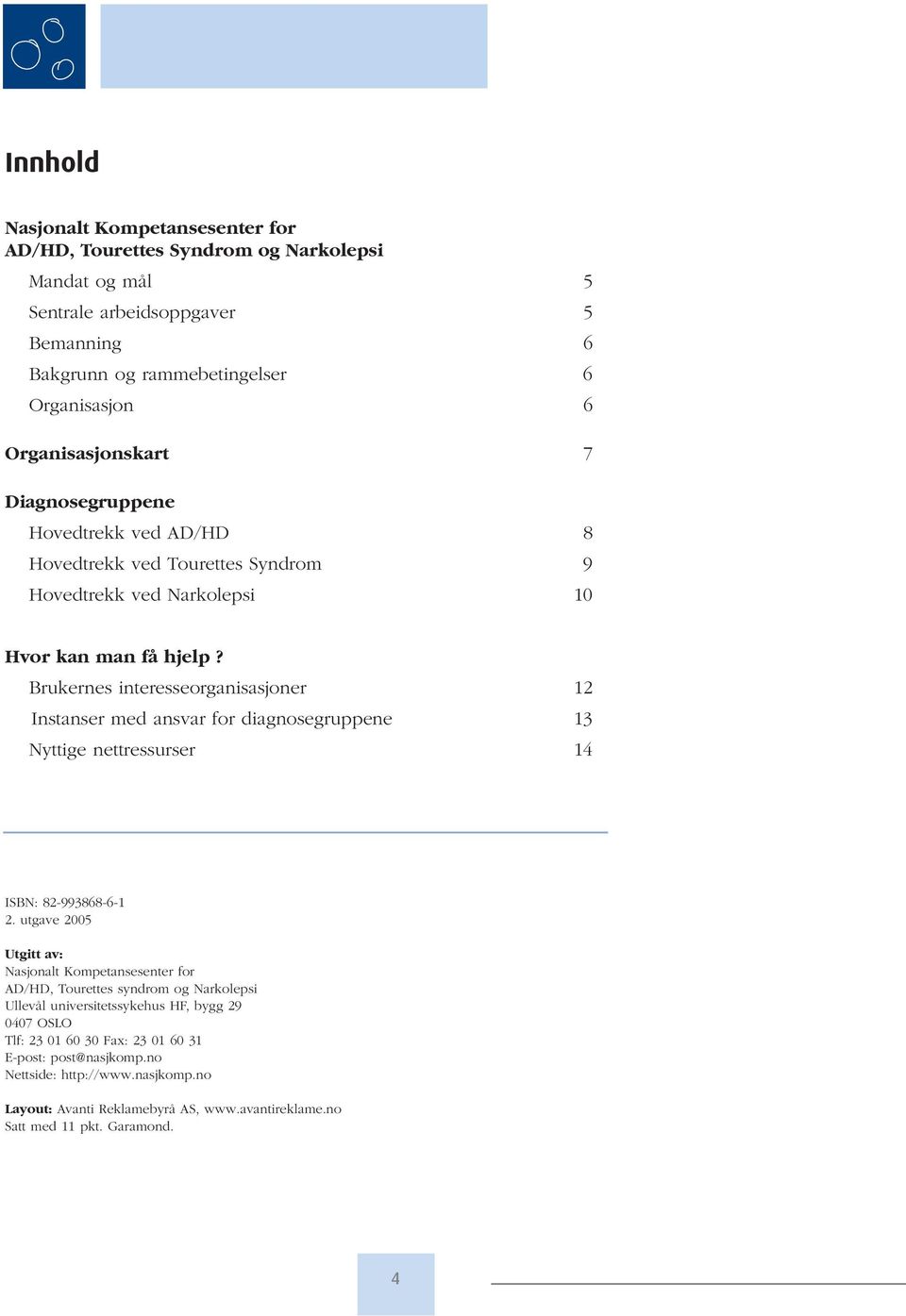 Brukernes interesseorganisasjoner 12 Instanser med ansvar for diagnosegruppene 13 Nyttige nettressurser 14 ISBN: 82-993868-6-1 2.