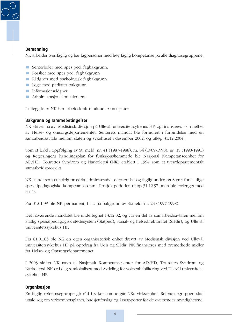 fagbakgrunn Rådgiver med psykologisk fagbakgrunn Lege med pediater bakgrunn Informasjonsrådgiver Administrasjonskonsulentent I tillegg leier NK inn arbeidskraft til aktuelle prosjekter.