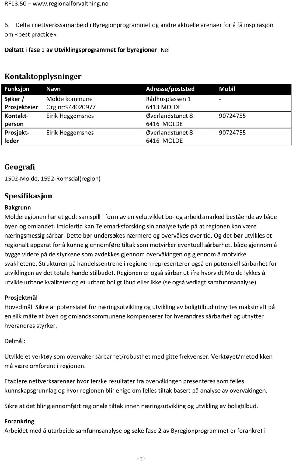 Org.nr:944020977 6413 MOLDE Eirik Heggemsnes Øverlandstunet 8 6416 MOLDE Eirik Heggemsnes Øverlandstunet 8 6416 MOLDE - 90724755 90724755 Geografi 1502-Molde, 1592-Romsdal(region) Spesifikasjon