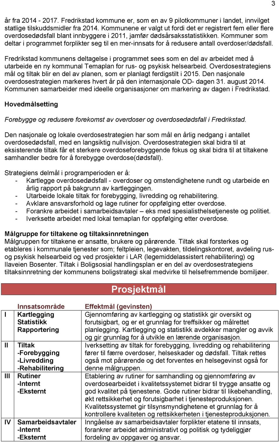 Kommuner som deltar i programmet forplikter seg til en mer-innsats for å redusere antall overdoser/dødsfall.