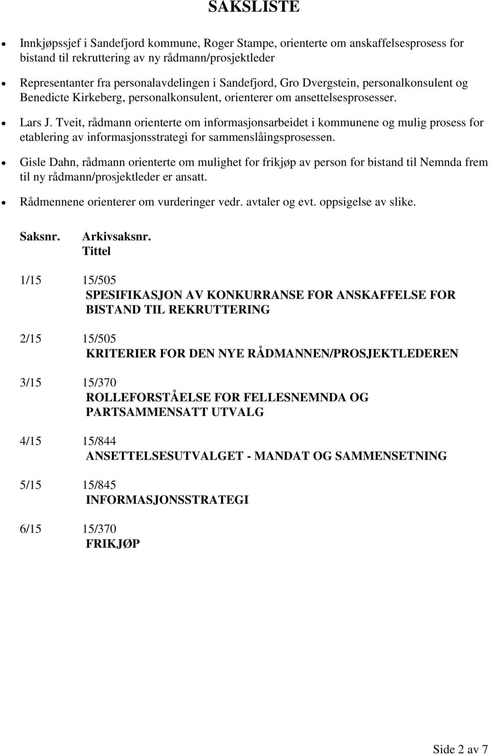 Tveit, rådmann orienterte om informasjonsarbeidet i kommunene og mulig prosess for etablering av informasjonsstrategi for sammenslåingsprosessen.