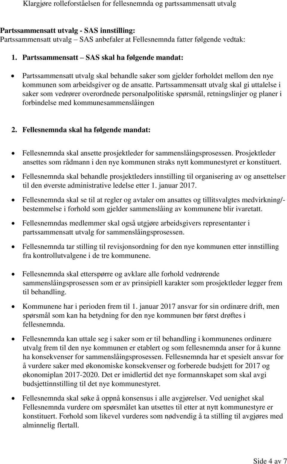 Partssammensatt utvalg skal gi uttalelse i saker som vedrører overordnede personalpolitiske spørsmål, retningslinjer og planer i forbindelse med kommunesammenslåingen 2.