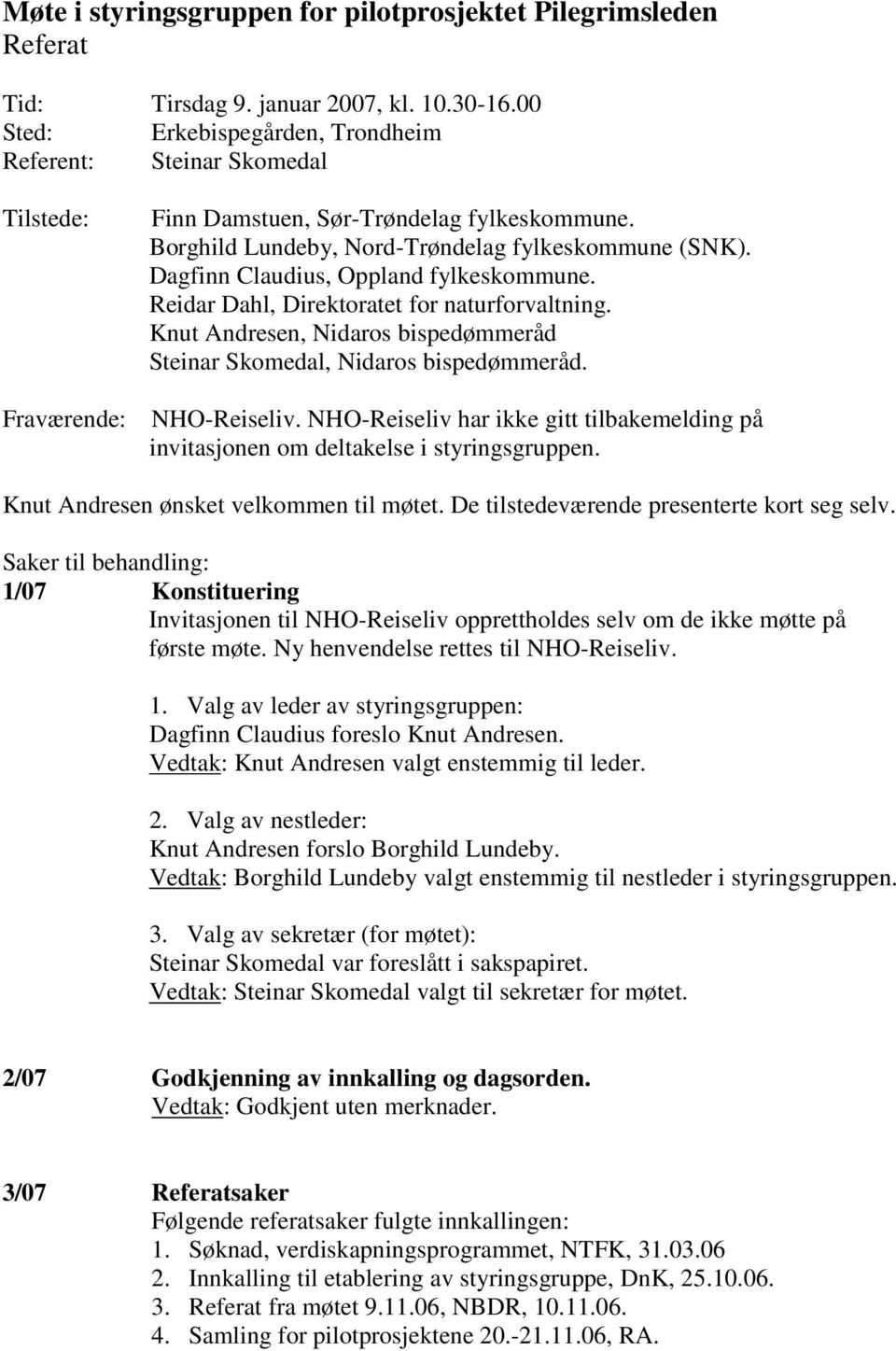 Dagfinn Claudius, Oppland fylkeskommune. Reidar Dahl, Direktoratet for naturforvaltning. Knut Andresen, Nidaros bispedømmeråd Steinar Skomedal, Nidaros bispedømmeråd. NHO-Reiseliv.