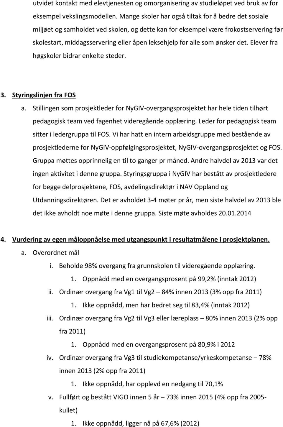 som ønsker det. Elever fra høgskoler bidrar enkelte steder. 3. Styringslinjen fra FOS a.