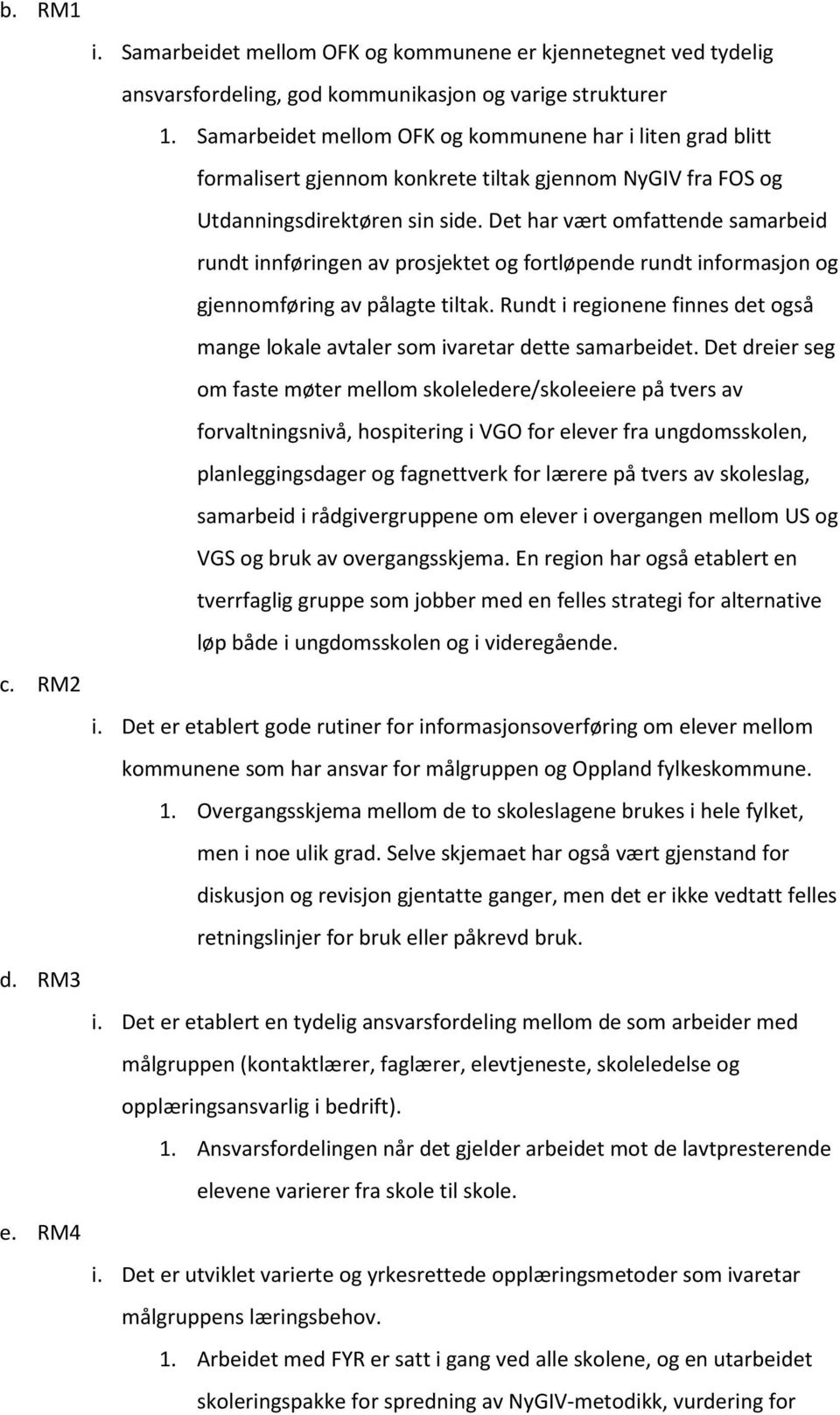 Det har vært omfattende samarbeid rundt innføringen av prosjektet og fortløpende rundt informasjon og gjennomføring av pålagte tiltak.