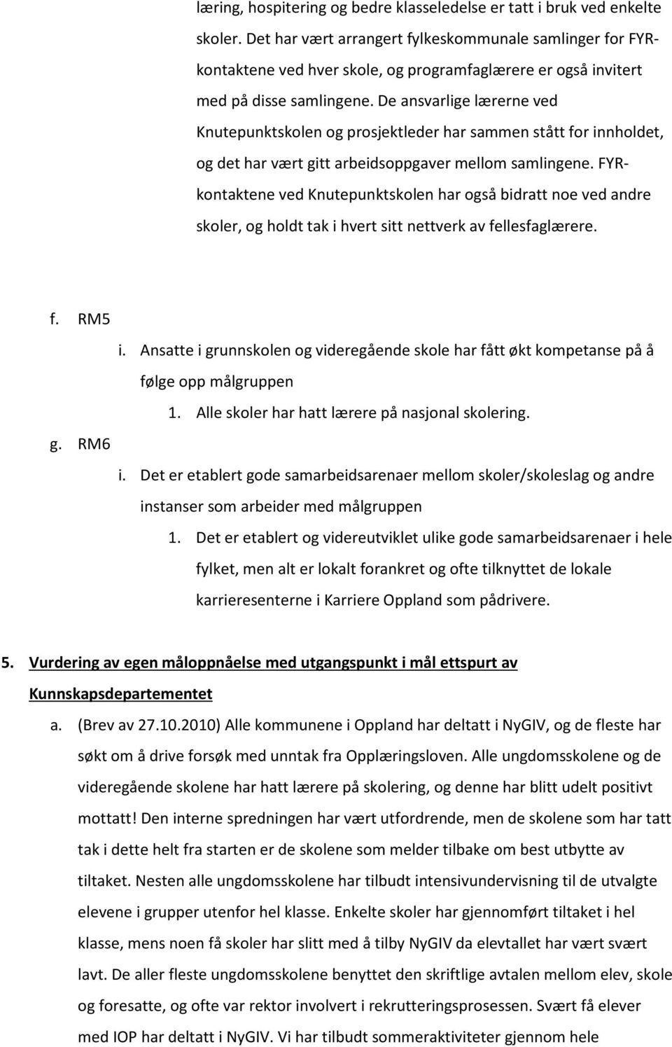 De ansvarlige lærerne ved Knutepunktskolen og prosjektleder har sammen stått for innholdet, og det har vært gitt arbeidsoppgaver mellom samlingene.