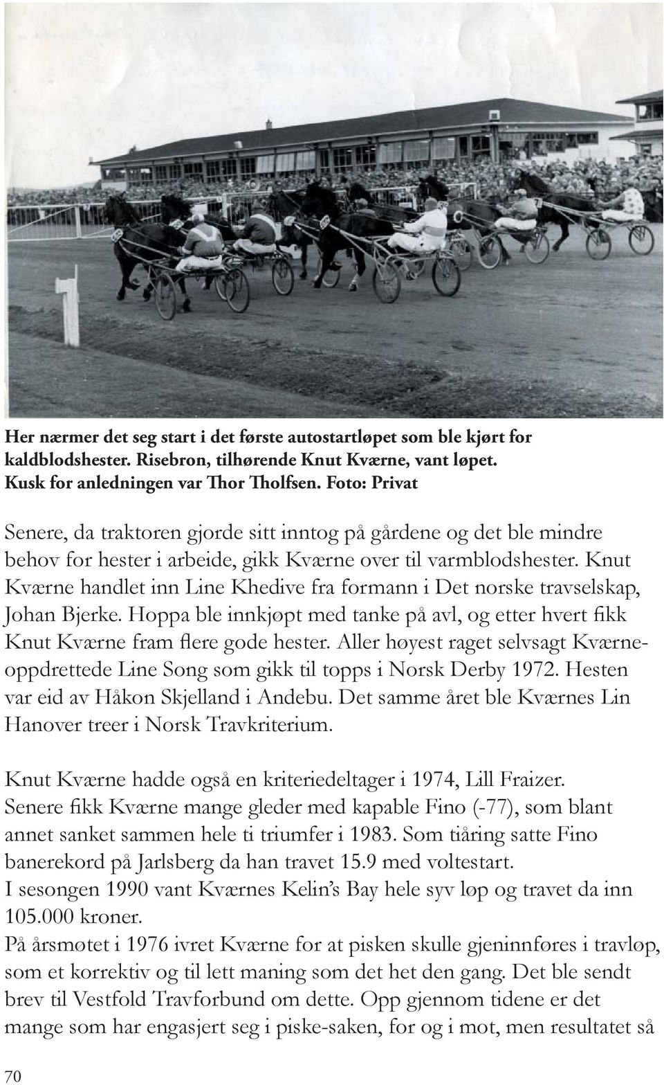 Knut Kværne handlet inn Line Khedive fra formann i Det norske travselskap, Johan Bjerke. Hoppa ble innkjøpt med tanke på avl, og etter hvert fikk Knut Kværne fram flere gode hester.